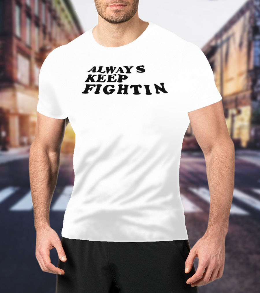 Always Keep Fightin Motivational Message Resilience T-Shirt
