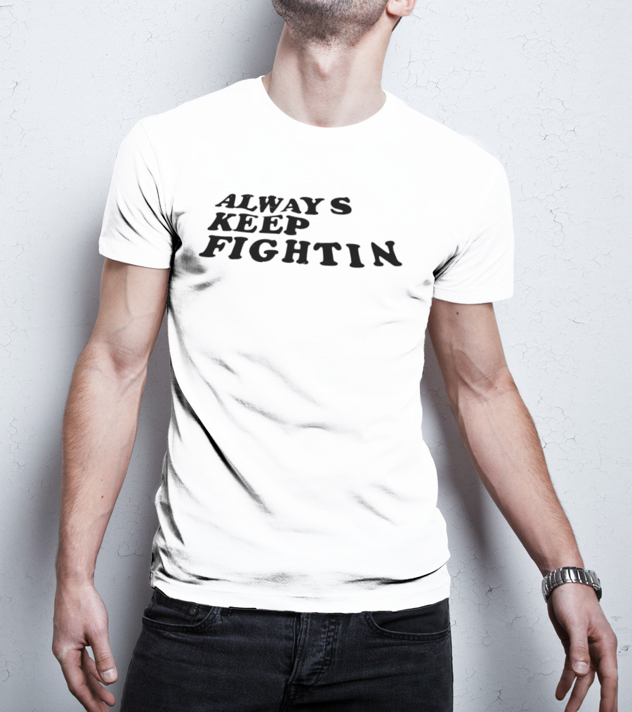 Always Keep Fightin Motivational Message Resilience T-Shirt