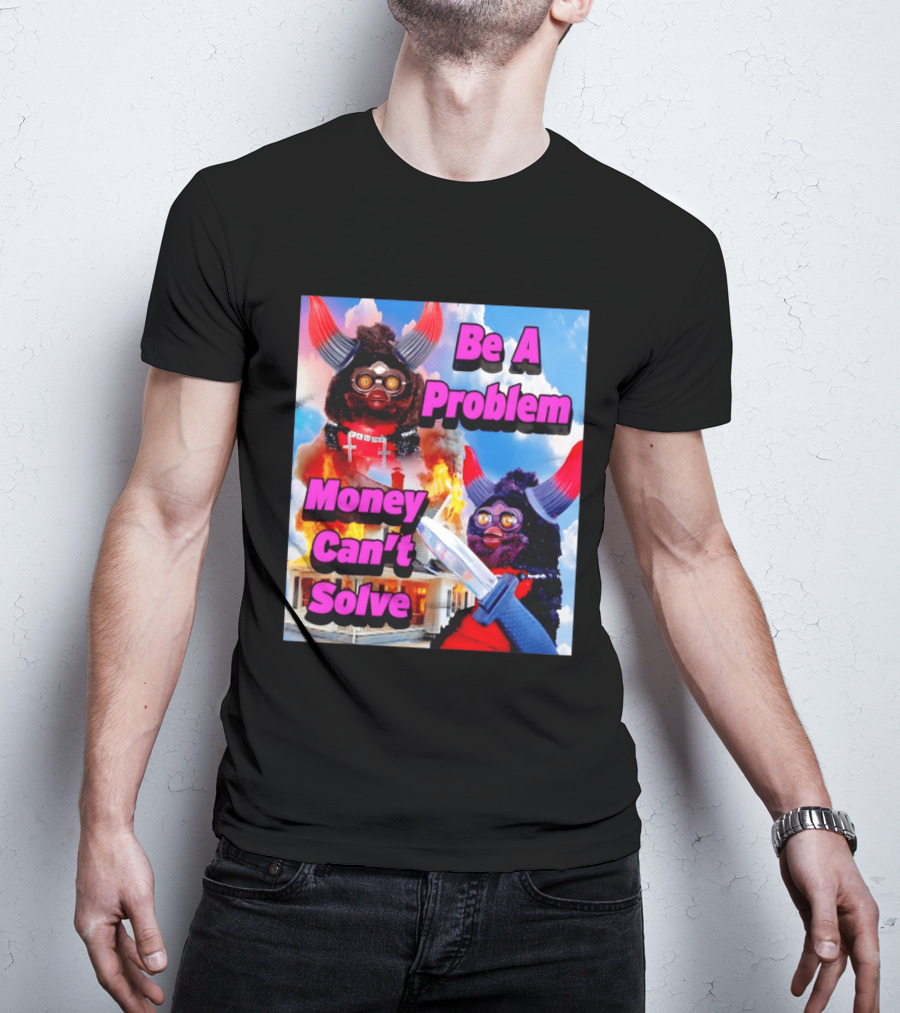 Furby Be A Problem Money Can't Solve Meme Knife House Fire T-Shirt