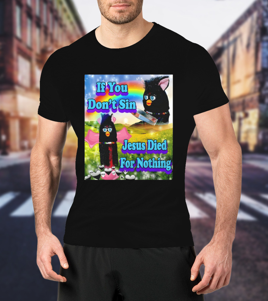 If You Don't Sin Jesus Died For Nothing Furby Rainbow Meme T-Shirt