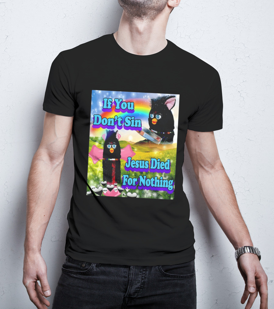 If You Don't Sin Jesus Died For Nothing Furby Rainbow Meme T-Shirt