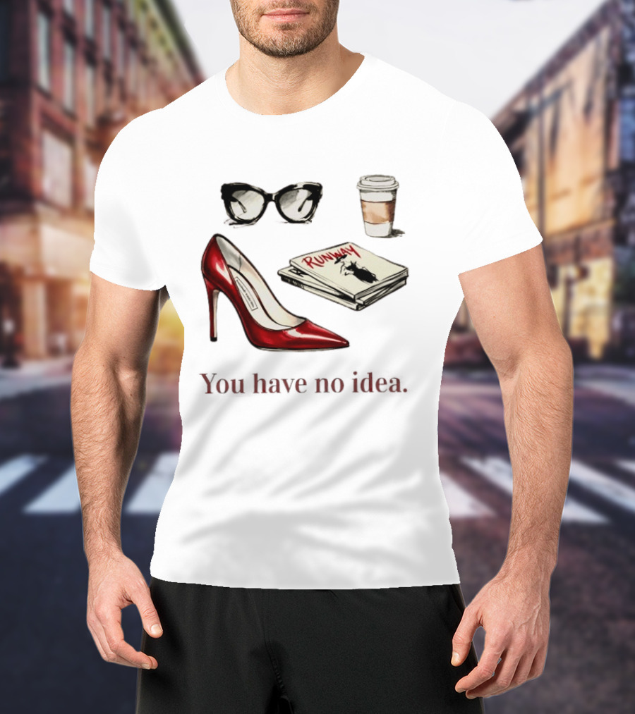 The Devil Wears Prada You Have No Idea Red Stiletto Sunglasses Coffee Runway T-Shirt