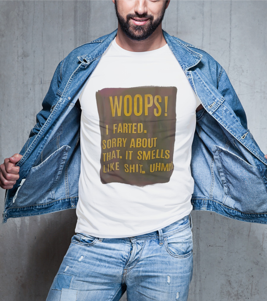 WOOPS I Farted Sorry About That It Smells Like Shit Uhmm T-Shirt
