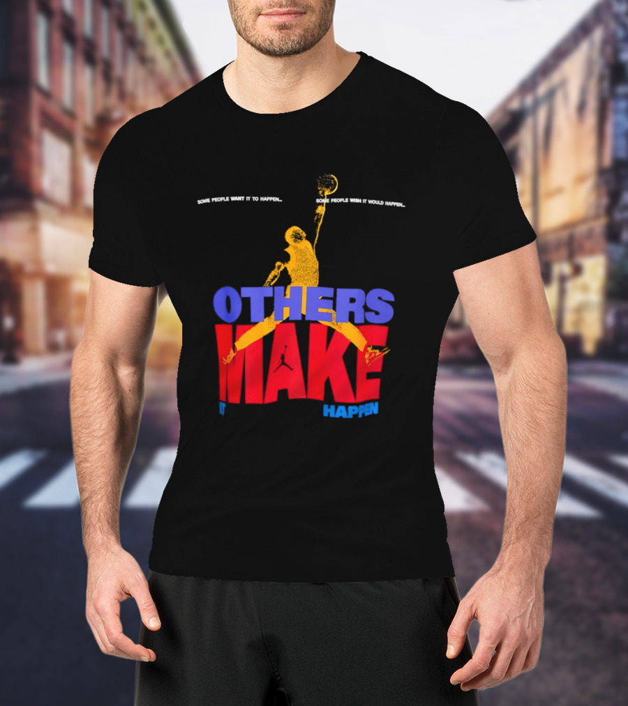 Others Make It Happen Some People Wait It To Happen Basketball Player Action T-Shirt