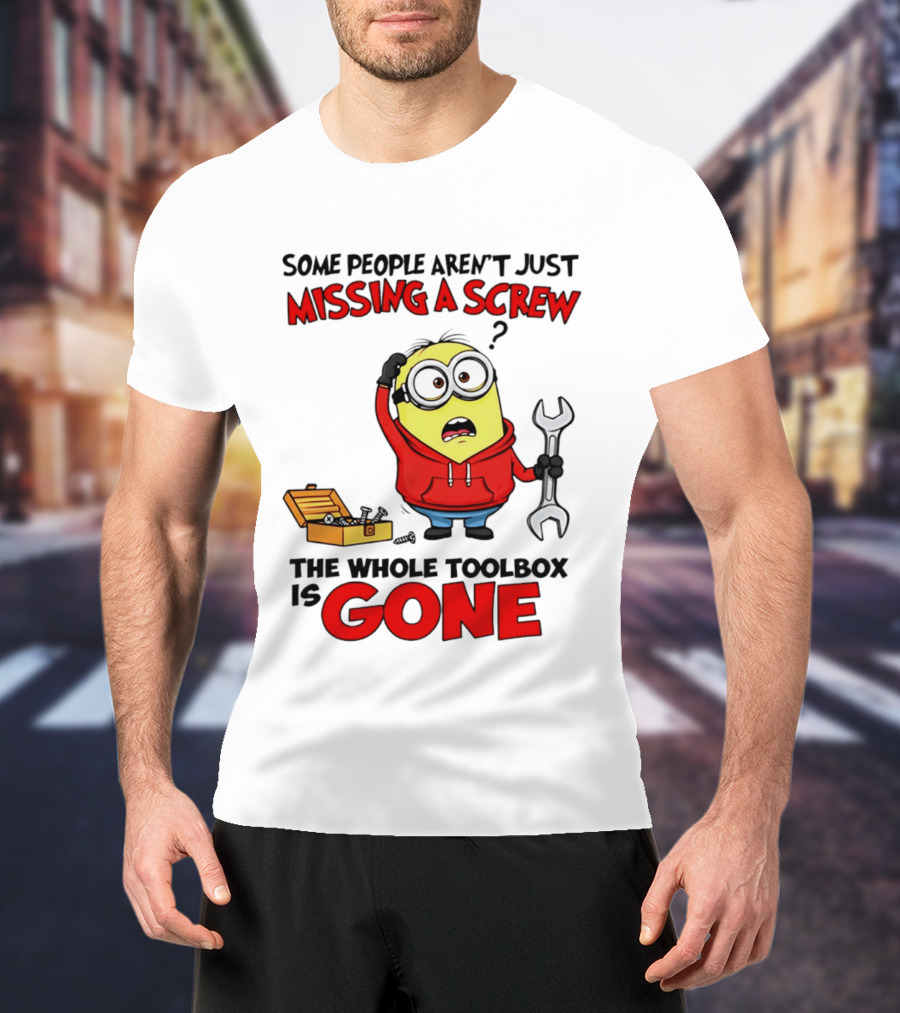 Some People Aren't Just Missing A Screw The Whole Toolbox Is Gone Minion T-Shirt