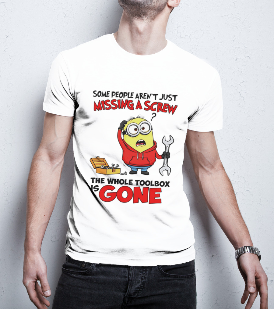 Some People Aren't Just Missing A Screw The Whole Toolbox Is Gone Minion T-Shirt