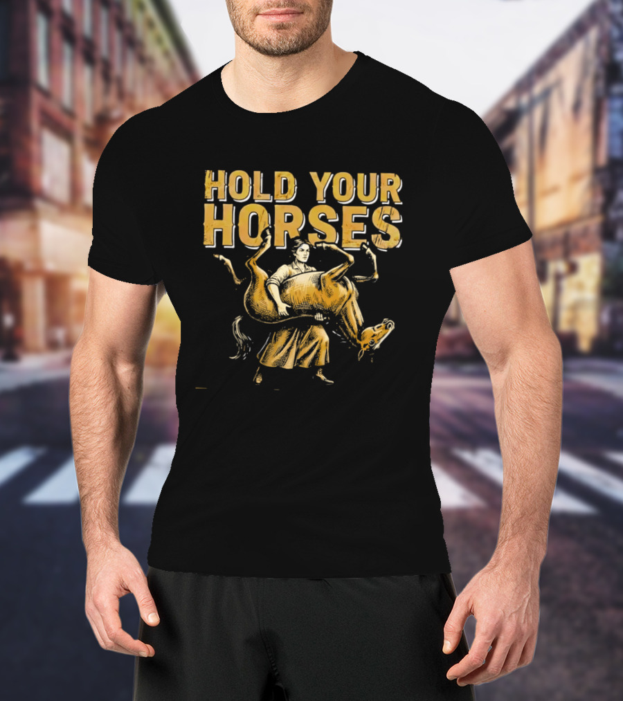 Hold Your Horses Cowboy Humor Fun Novelty T-Shirt