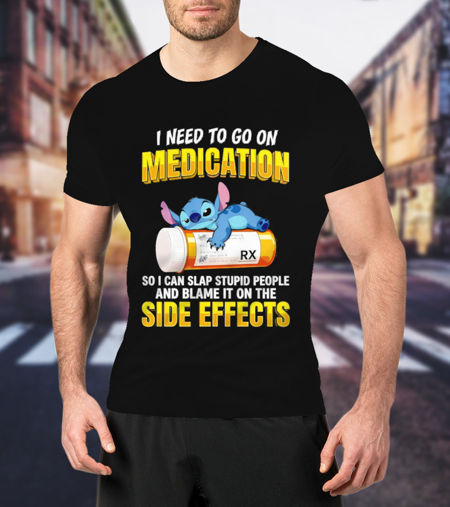 I Need To Go On Medication So I Can Slap Stupid People Side Effects With Stitch On RX Bottle T-Shirt