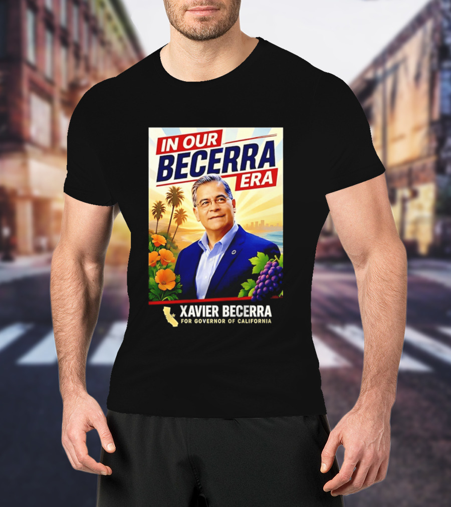 Xavier Becerra For Governor California In Our Becerra Era T-Shirt