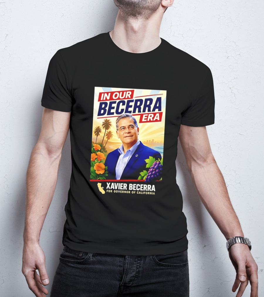 Xavier Becerra For Governor California In Our Becerra Era T-Shirt