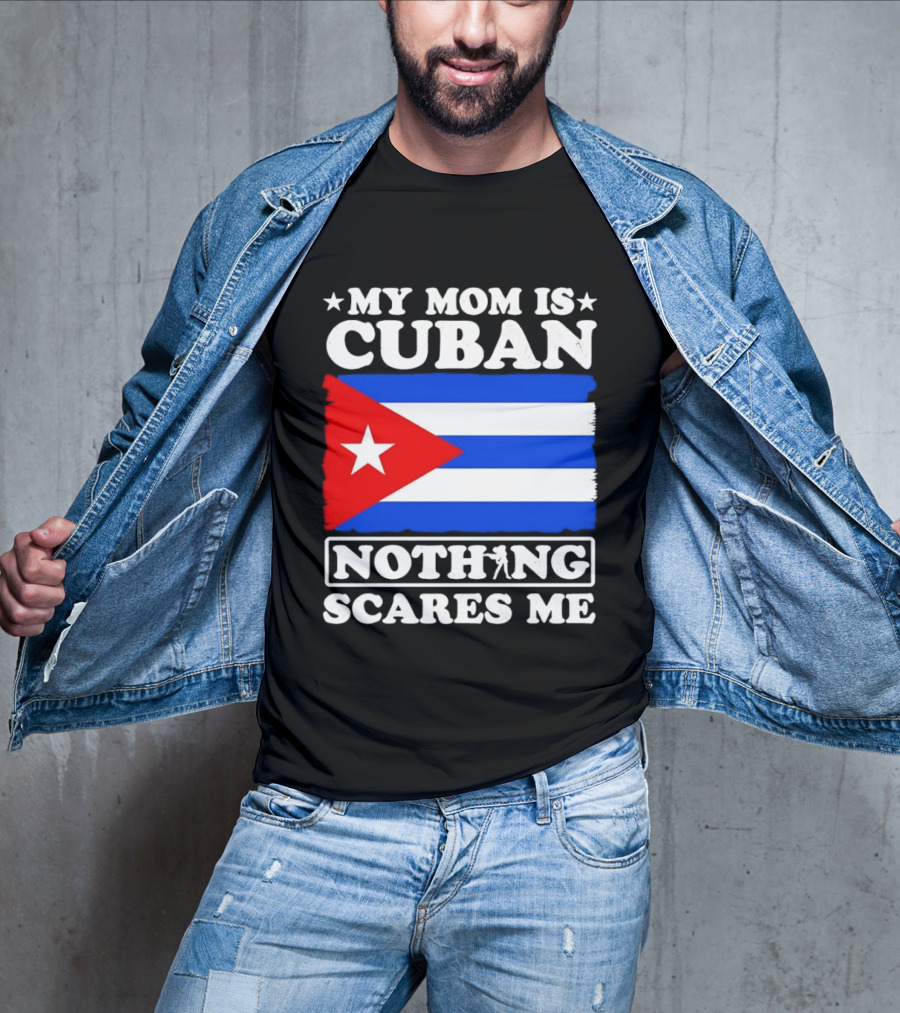 My Mom Is Cuban Cuban Flag Nothing Scares Me T-Shirt