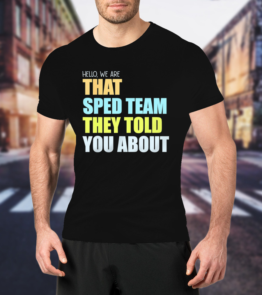 Hello We Are That Sped Team They Told You About T-Shirt