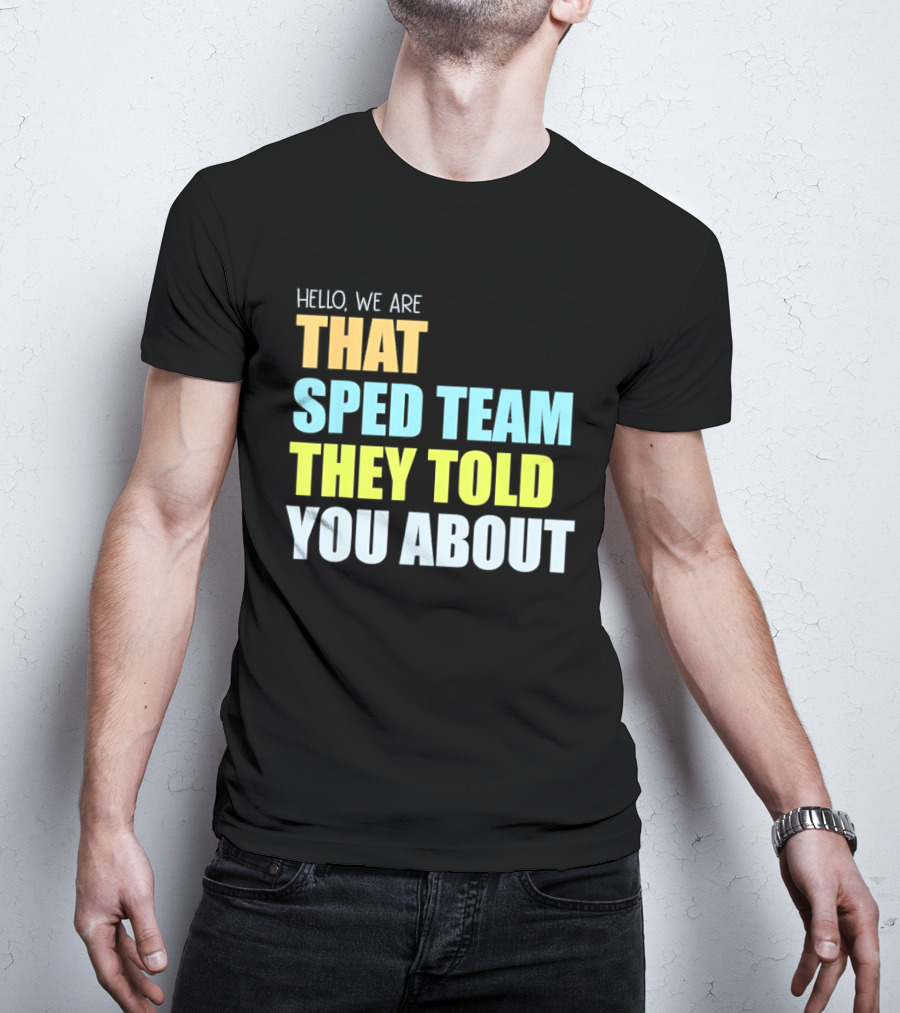 Hello We Are That Sped Team They Told You About T-Shirt