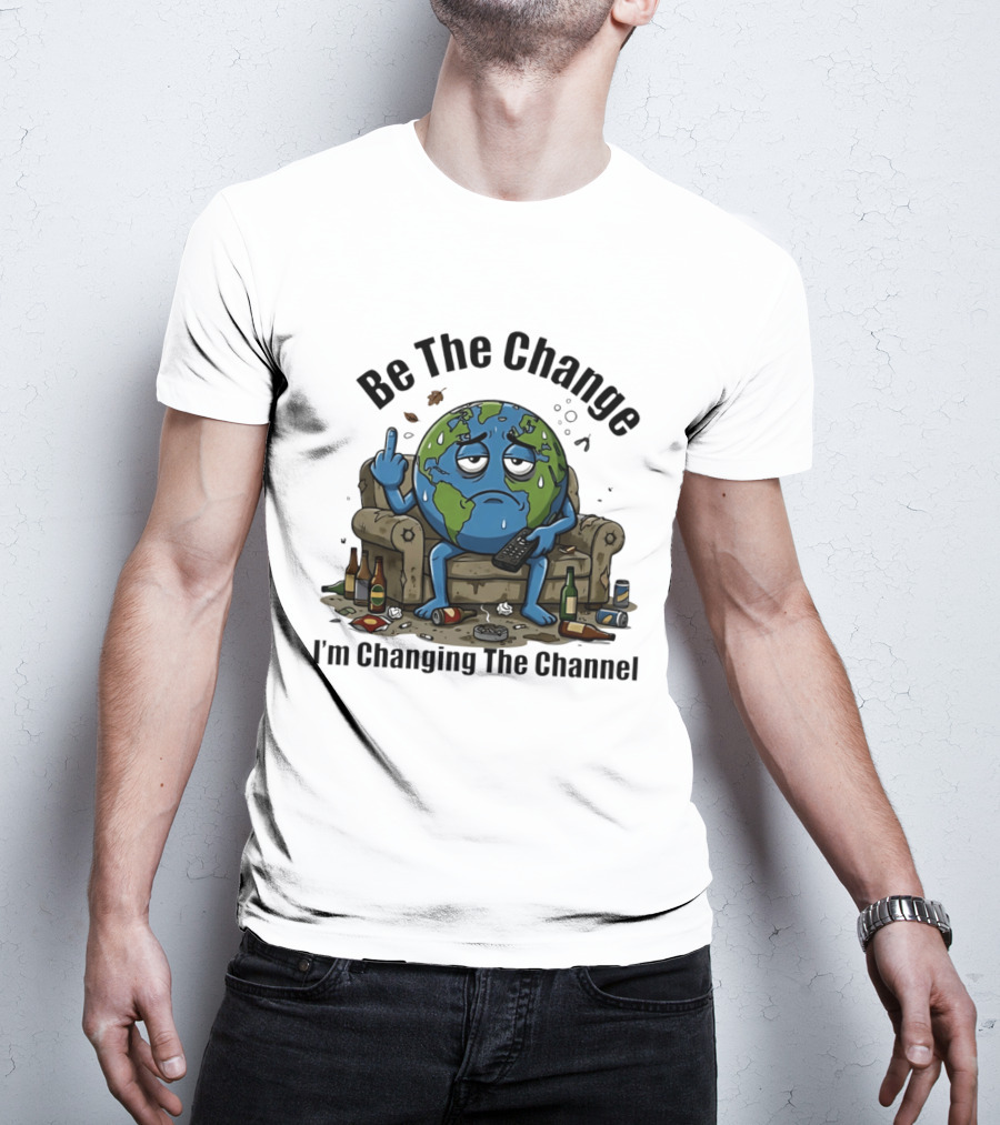 Be The Change Earth Middle Finger I'm Changing The Channel T-Shirt