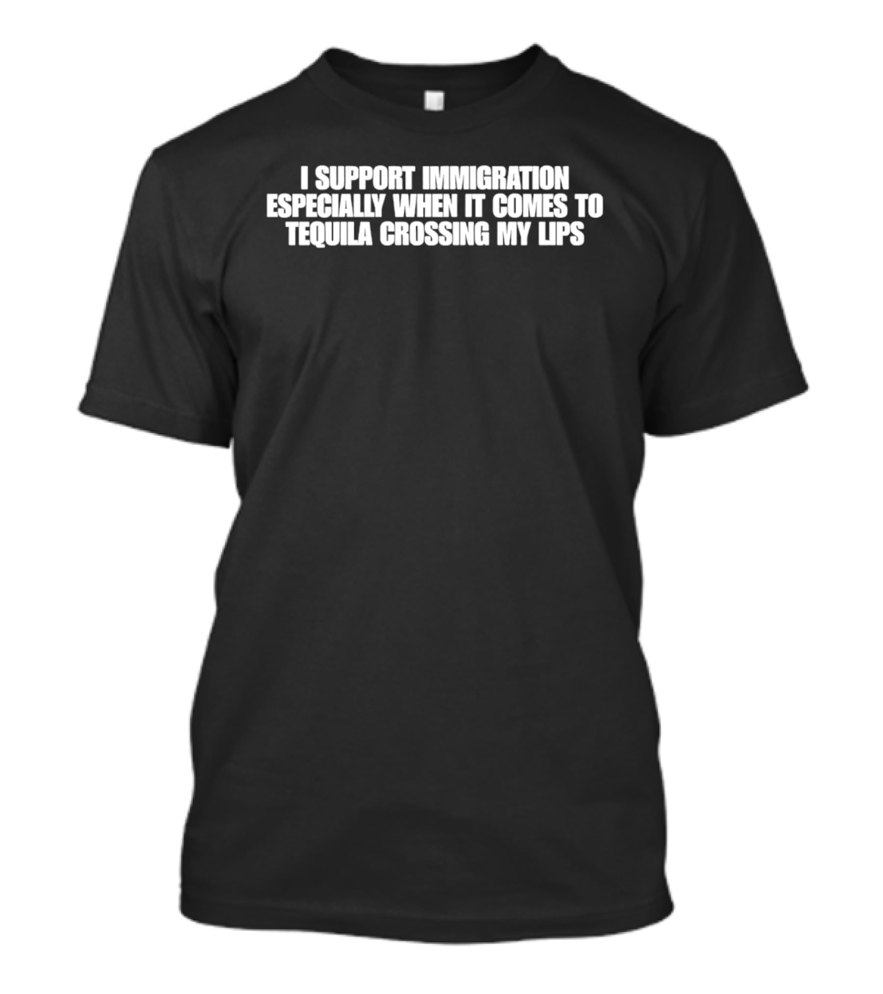 I Support Immigration Especially When It Comes To Tequila Crossing My Lips T-Shirt