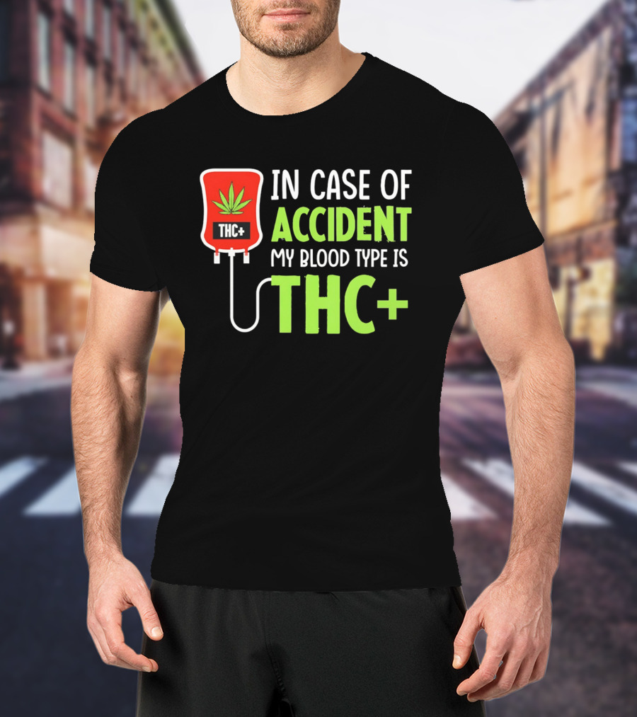 In Case Of Accident My Blood Type Is THC T-Shirt