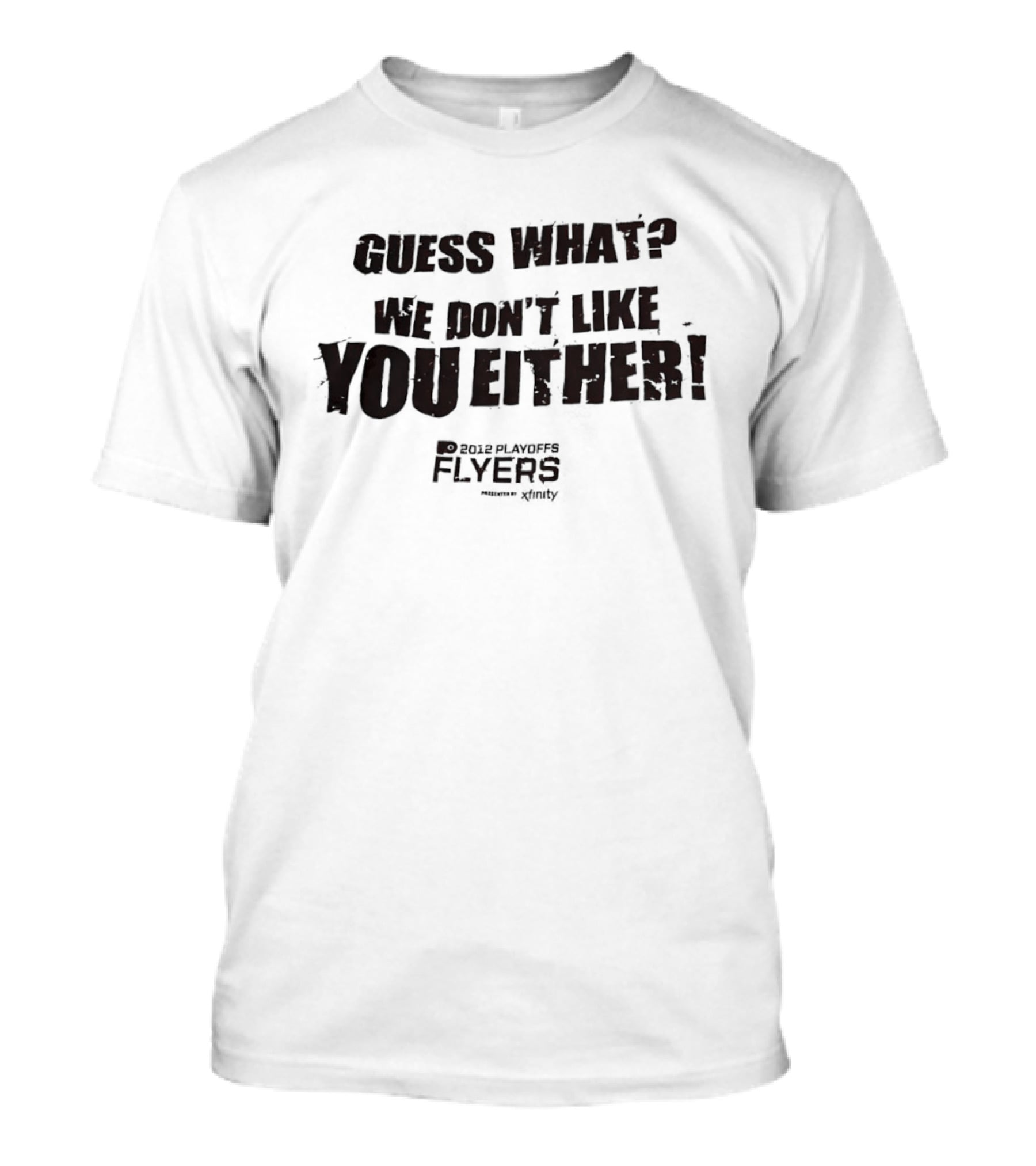 Guess What We Don't Like You Either Philadelphia Flyers T-Shirt
