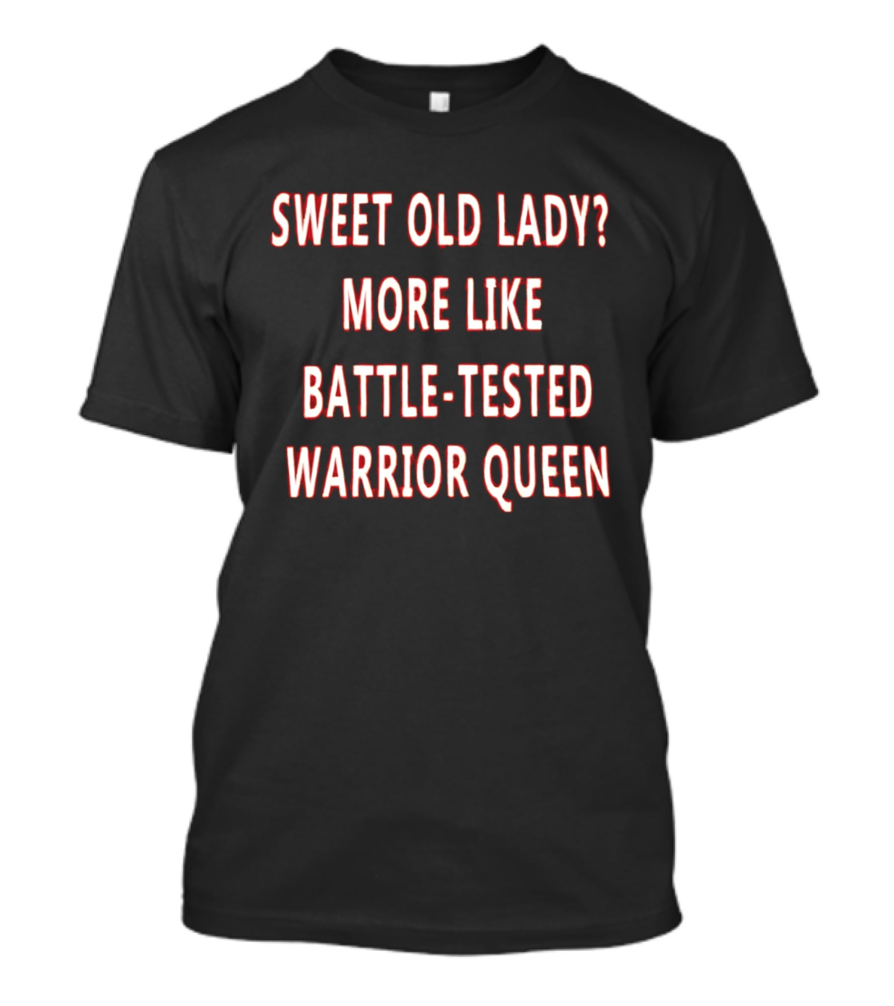 Sweet Old Lady More Like Battle Tested Warrior Queen T-Shirt