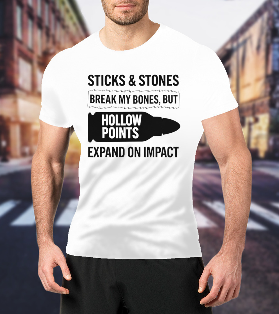 Sticks And Stones Break My Bones Hollow Points Expand On Impact T-Shirt