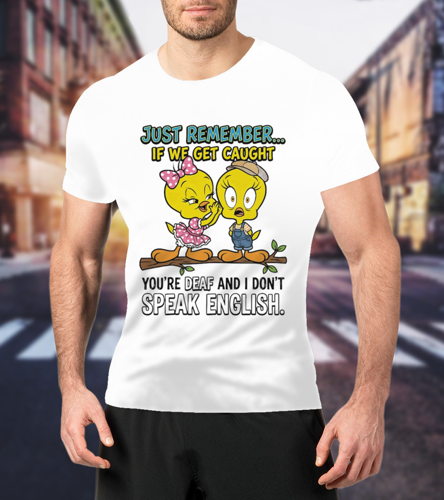 Tweety Just Remember If We Get Caught You're Deaf I Don't Speak English Cute Yellow Bird Duo T-Shirt