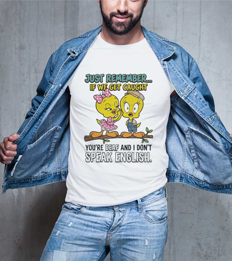 Tweety Just Remember If We Get Caught You're Deaf I Don't Speak English Cute Yellow Bird Duo T-Shirt