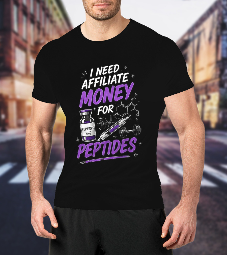 I Need Affiliate Money For Peptides Vial And Molecule Structure T-Shirt