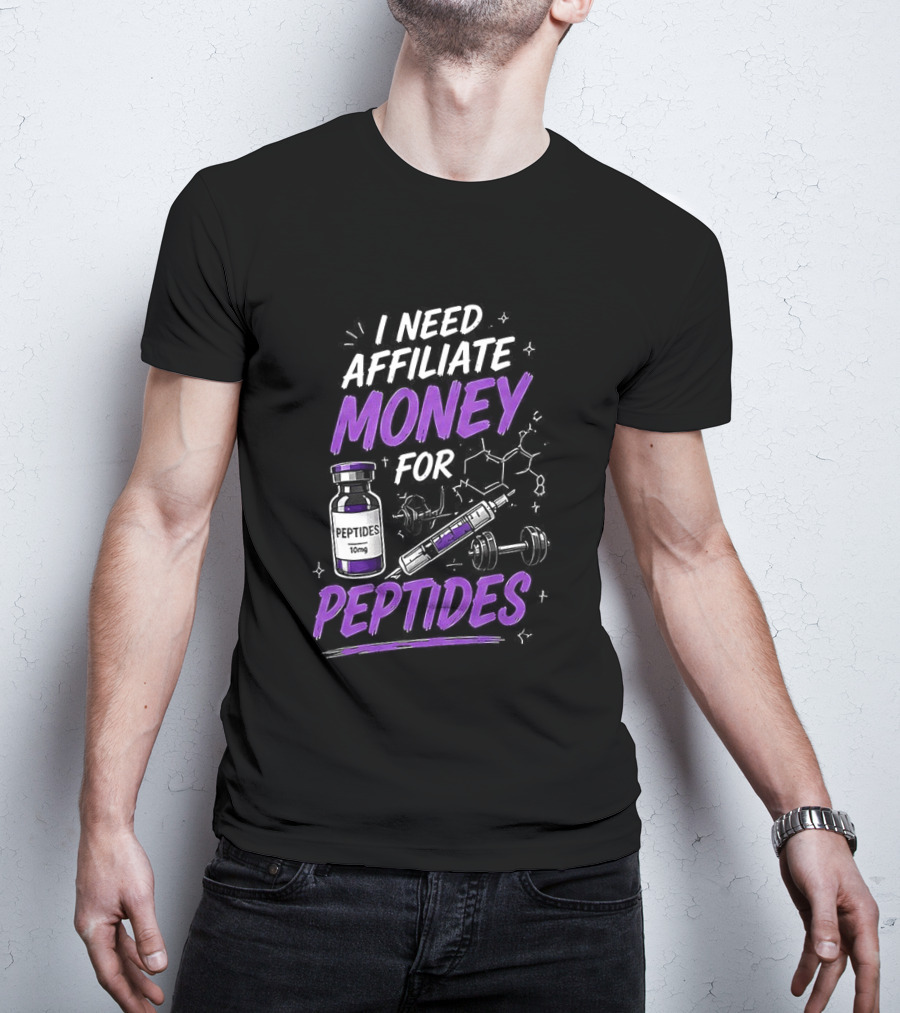 I Need Affiliate Money For Peptides Vial And Molecule Structure T-Shirt