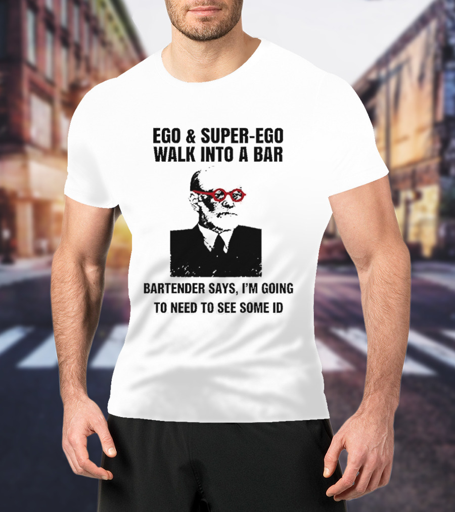 Ego And Super Ego Walk Into A Bar Bartender Says I'm Going To Need To See Some ID T-Shirt