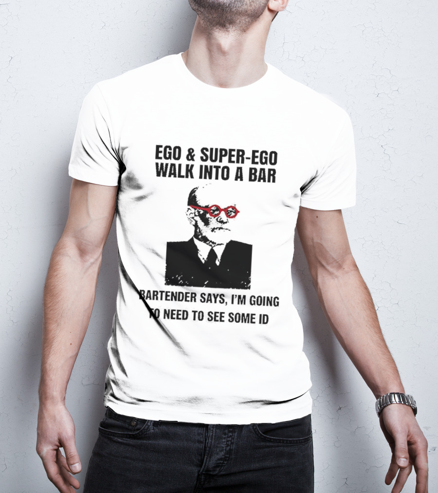 Ego And Super Ego Walk Into A Bar Bartender Says I'm Going To Need To See Some ID T-Shirt
