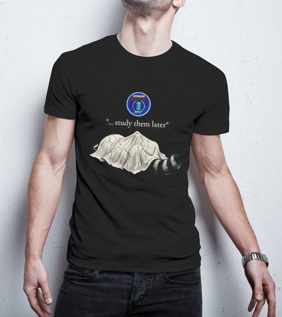 Dehuff Uncensored Podcast Raccoon Study Them Later T-Shirt