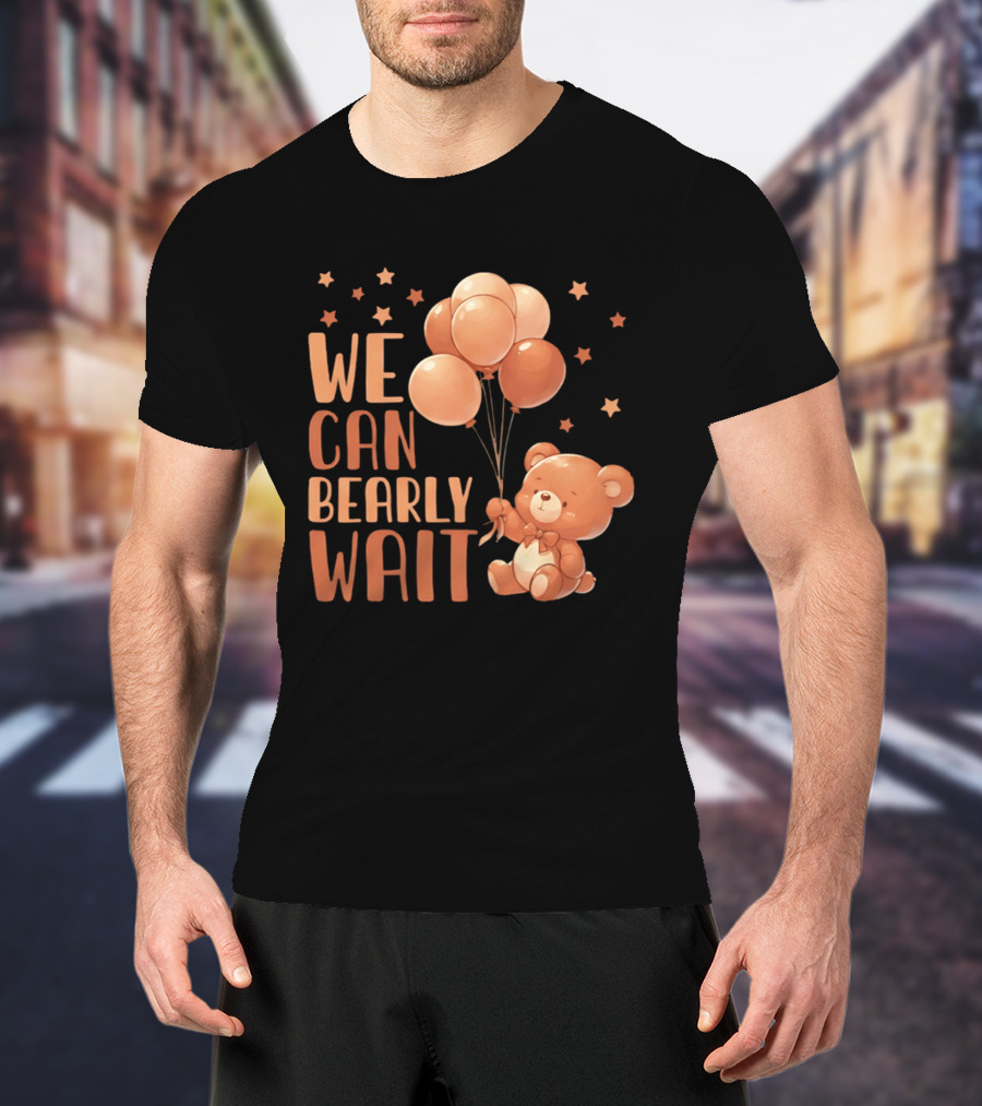 We Can Bearly Wait Teddy Bear With Balloons Baby Shower Pregnancy T-Shirt