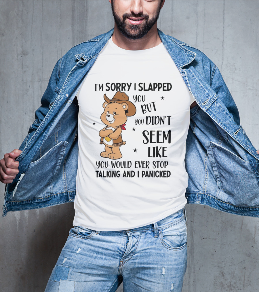 I'm Sorry I Slapped You But You Didn't Seem Like You Would Ever Stop Talking And I Panicked Cowboy Bear T-Shirt