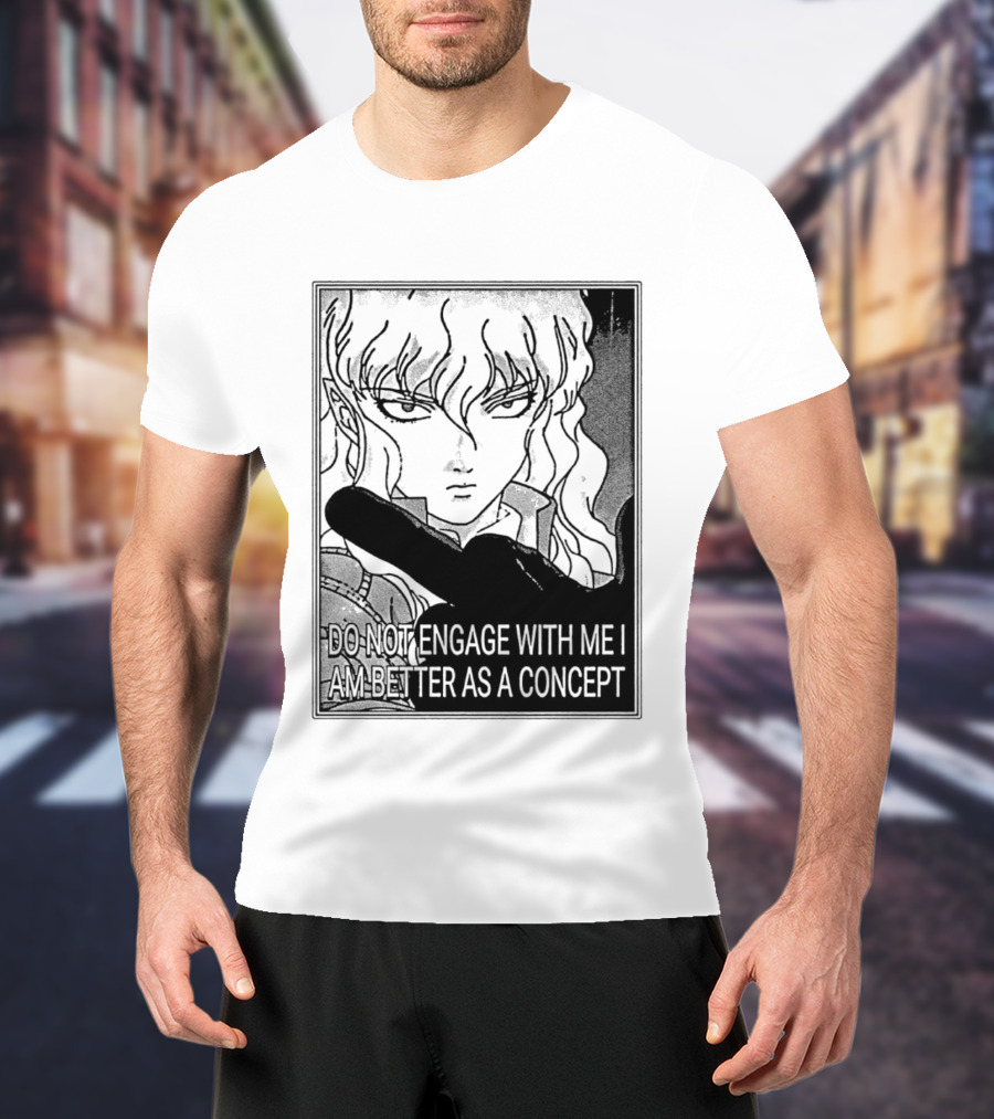 Griffith Do Not Engage With Me I Am Better As A Concept Anime T-Shirt