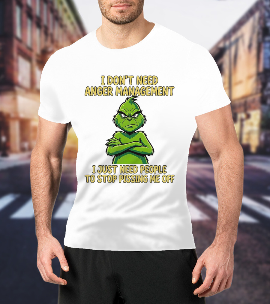 Grinch I Don't Need Anger Management I Just Need People To Stop Pissing Me Off T-Shirt