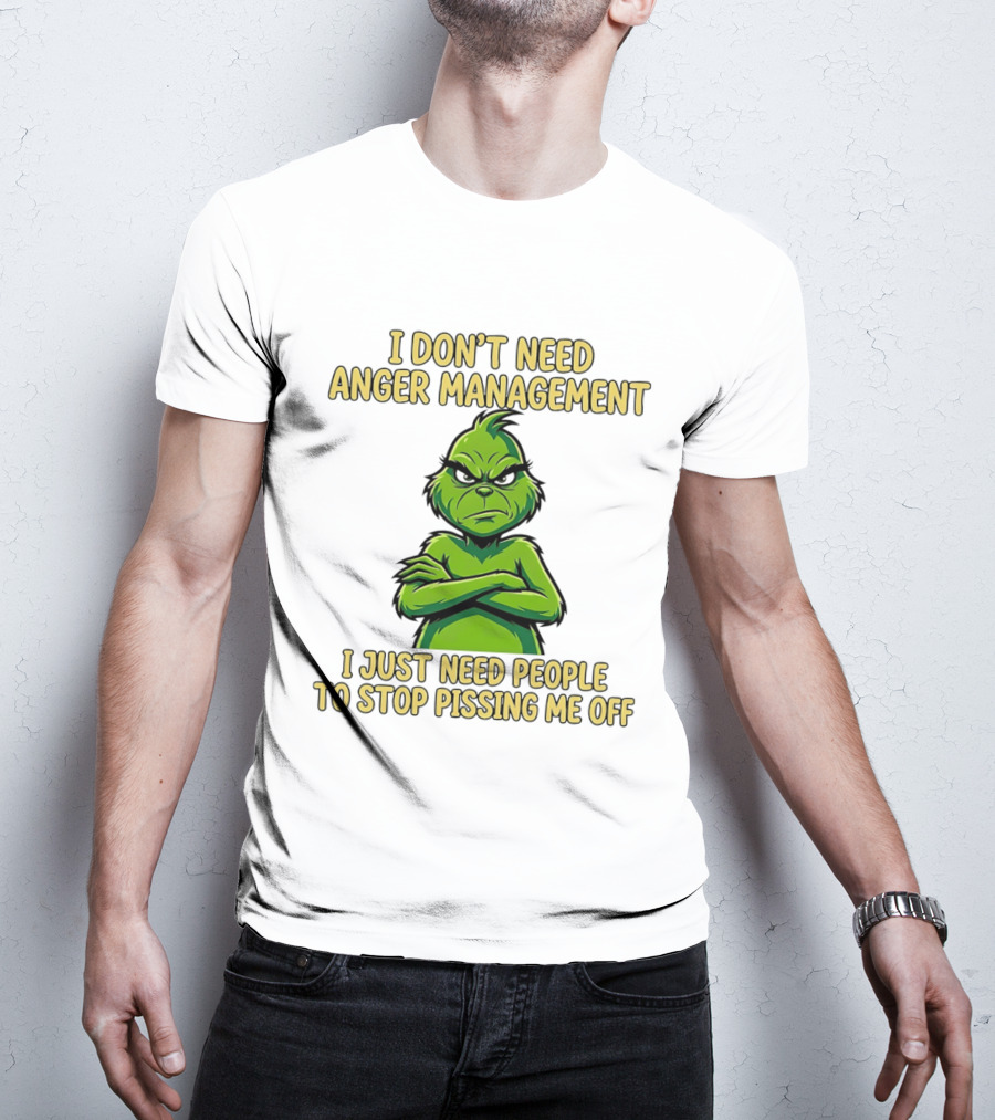 Grinch I Don't Need Anger Management I Just Need People To Stop Pissing Me Off T-Shirt