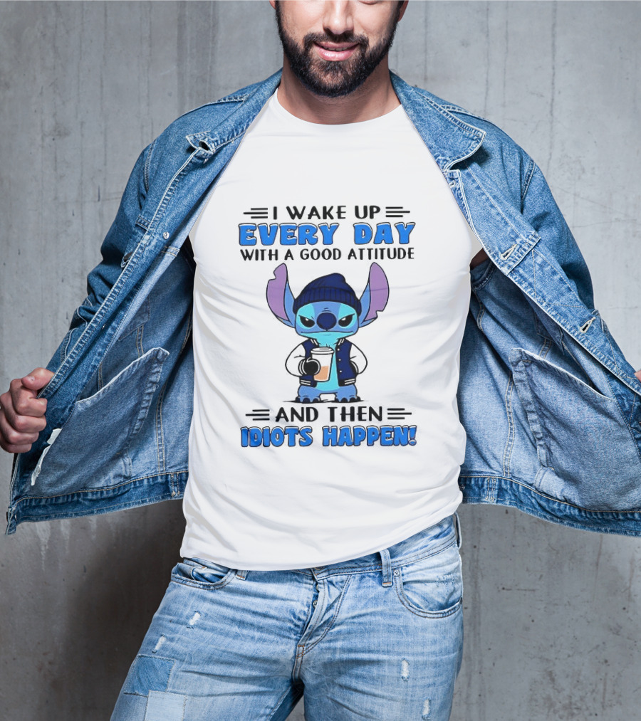 Stitch I Wake Up Every Day With A Good Attitude And Then Idiots Happen T-Shirt