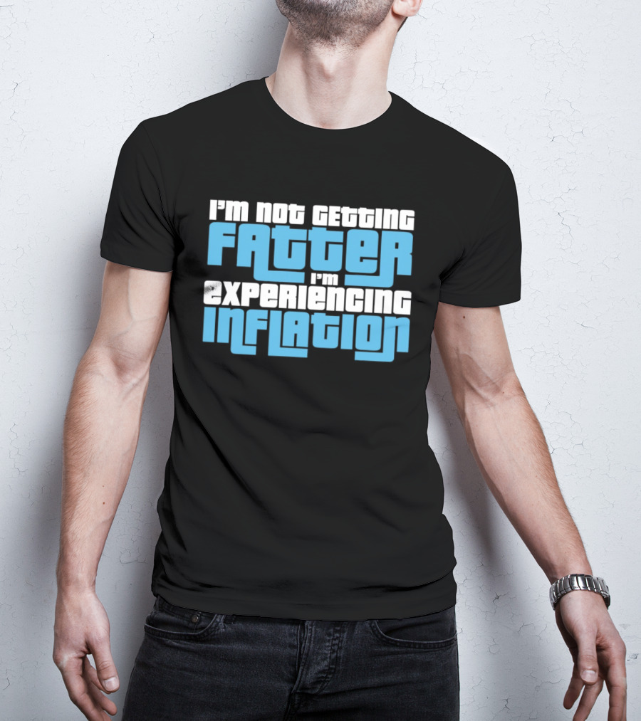 I'm Not Getting Fatter I'm Experiencing Inflation T-Shirt