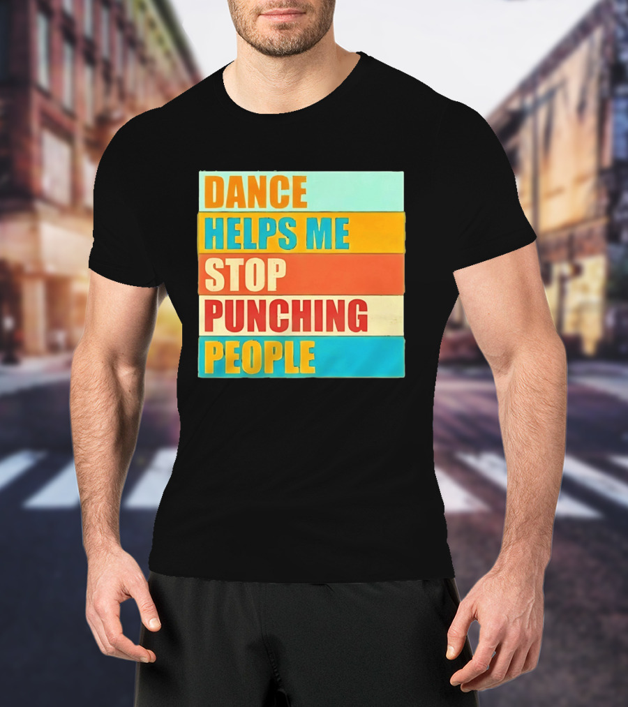 Dance Helps Me Stop Punching People T-Shirt