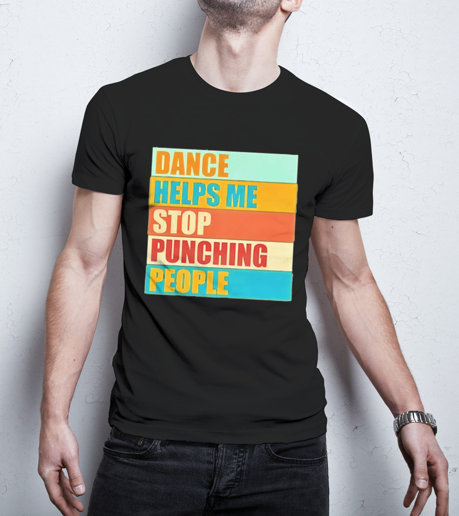 Dance Helps Me Stop Punching People T-Shirt