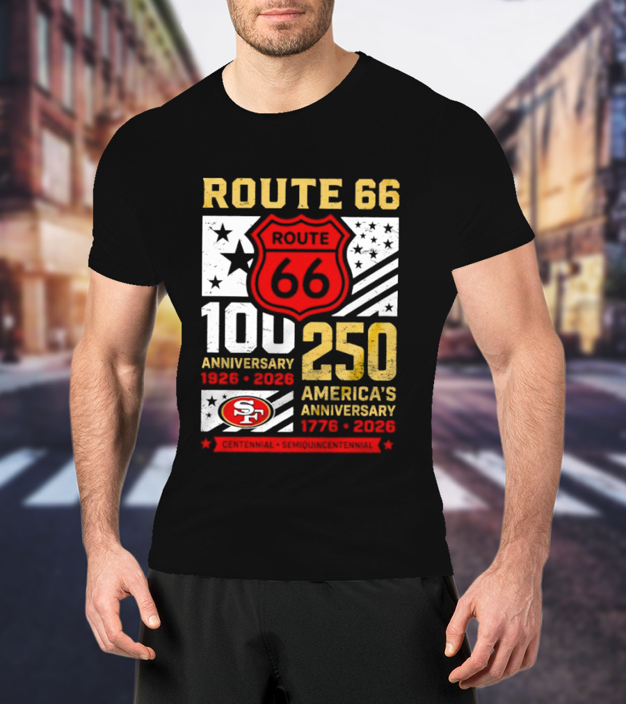 San Francisco 49ers Route 66 100th Anniversary 1926 2026 250th America's Anniversary 1776 2026 T-Shirt