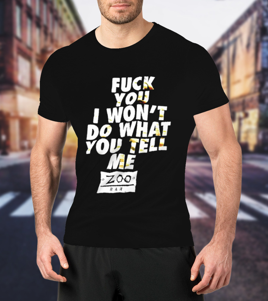 F You I Won't Do What You Tell Me Zoo Bar T-Shirt