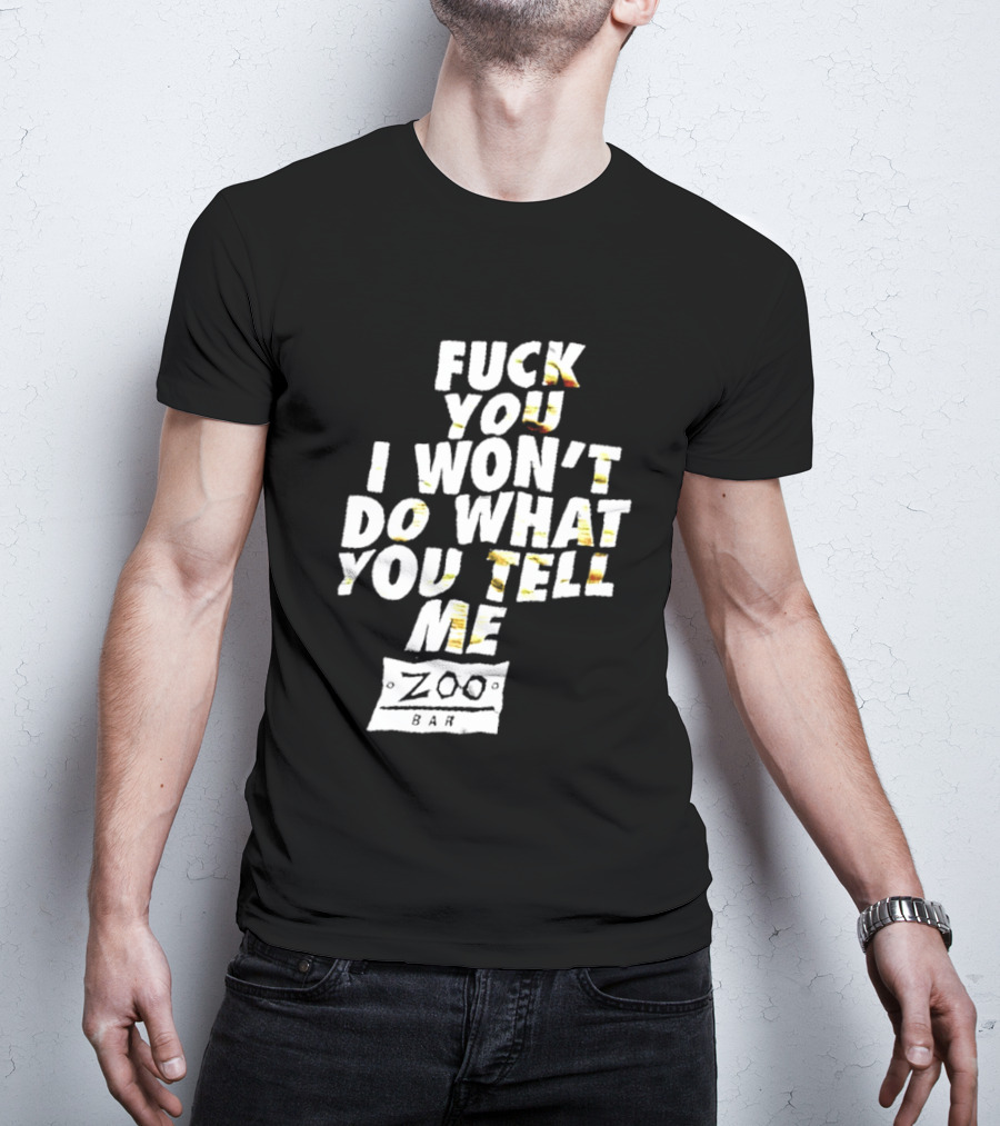 F You I Won't Do What You Tell Me Zoo Bar T-Shirt