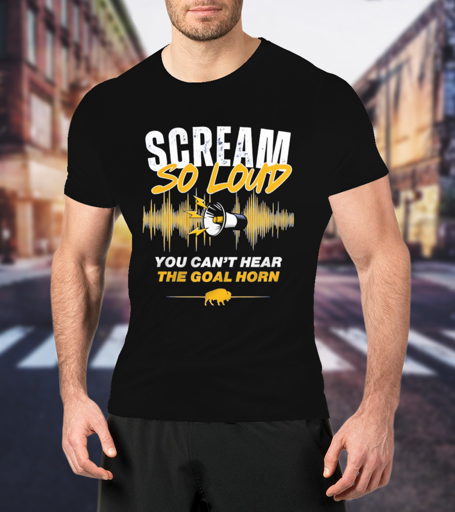 Scream So Loud You Can't Hear The Goal Horn Buffalo Sabers T-Shirt