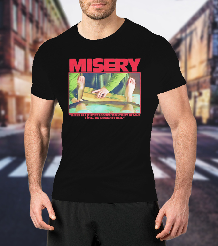 Misery There Is A Justice Higher Than That Of Man I Will Be Judged By Him T-Shirt