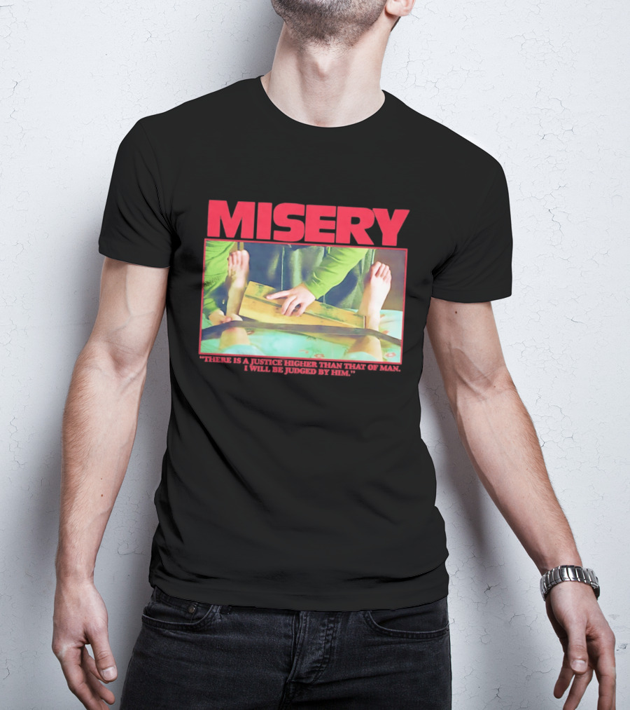 Misery There Is A Justice Higher Than That Of Man I Will Be Judged By Him T-Shirt