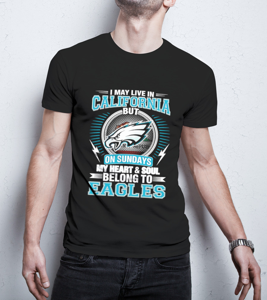 I May Live In California But On Sundays My Heart & Soul Belong To Eagles T-Shirt