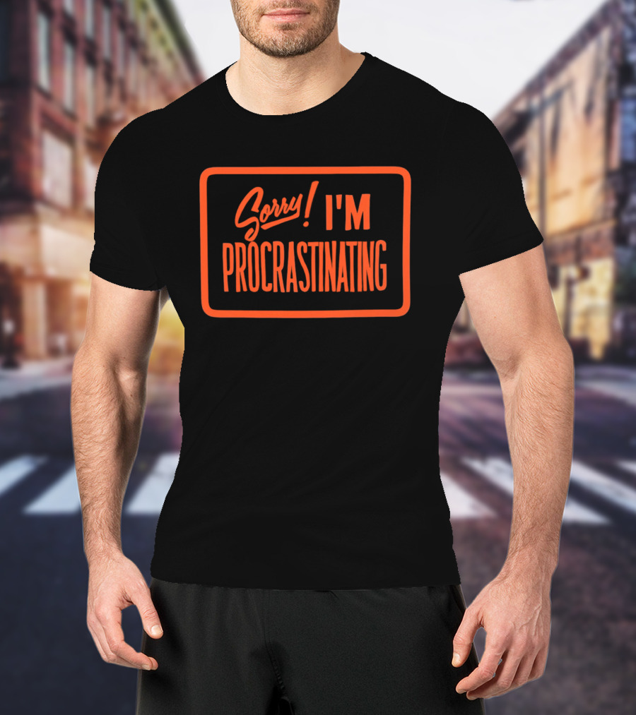 Sorry I'm Procrastinating Text Bold Orange T-Shirt