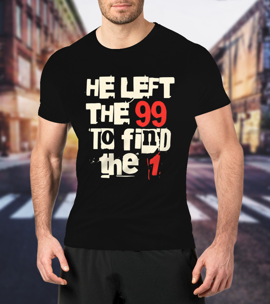 He Left The 99 To Find The 1 T-Shirt
