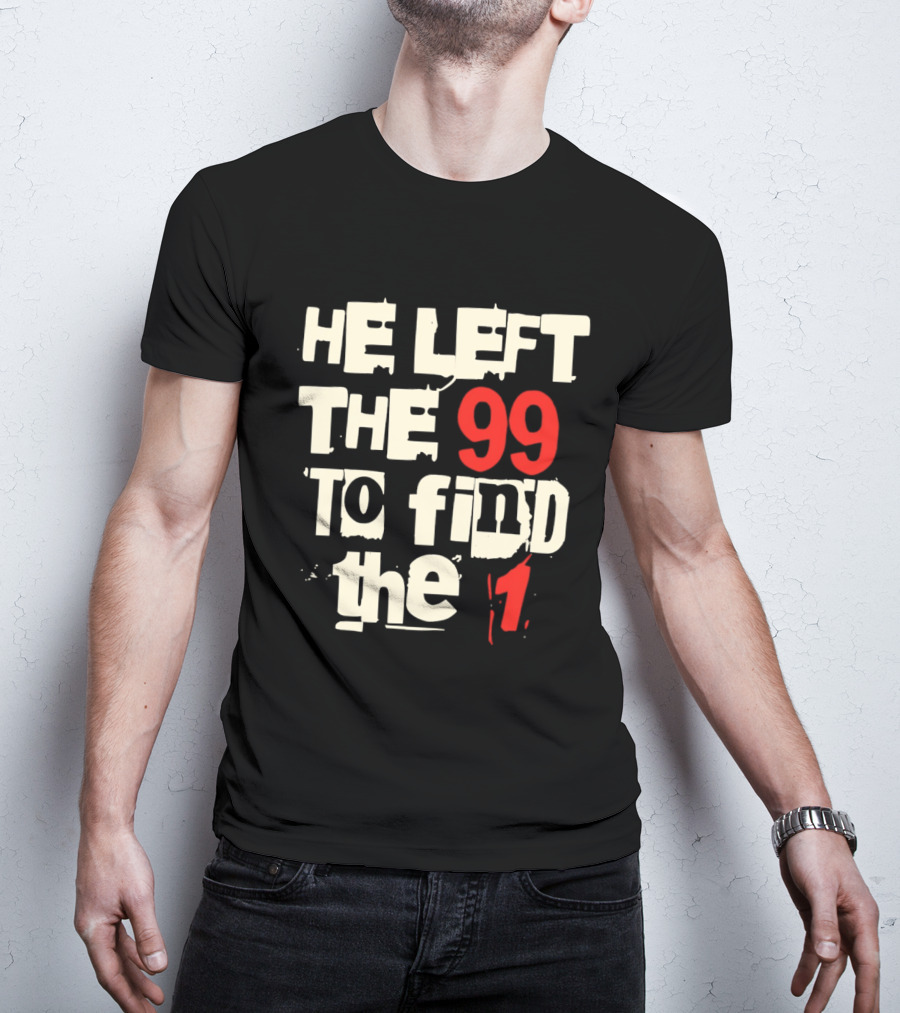 He Left The 99 To Find The 1 T-Shirt