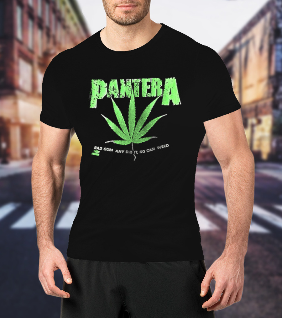 Pantera Weed Leaf Bad Company Did It So Can Weed T-Shirt
